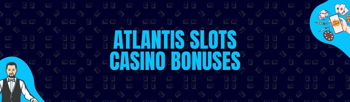 Atlantis Slots Bonuses and No Deposit Bonuses