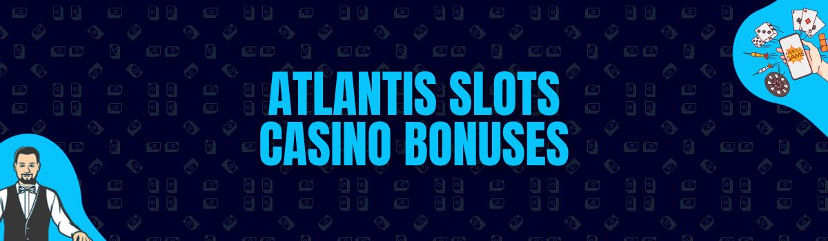 Atlantis Slots Bonuses and No Deposit Bonuses