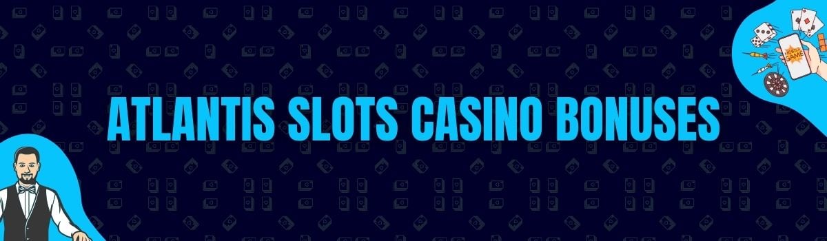 Atlantis Slots Casino Bonuses and No Deposit Bonuses