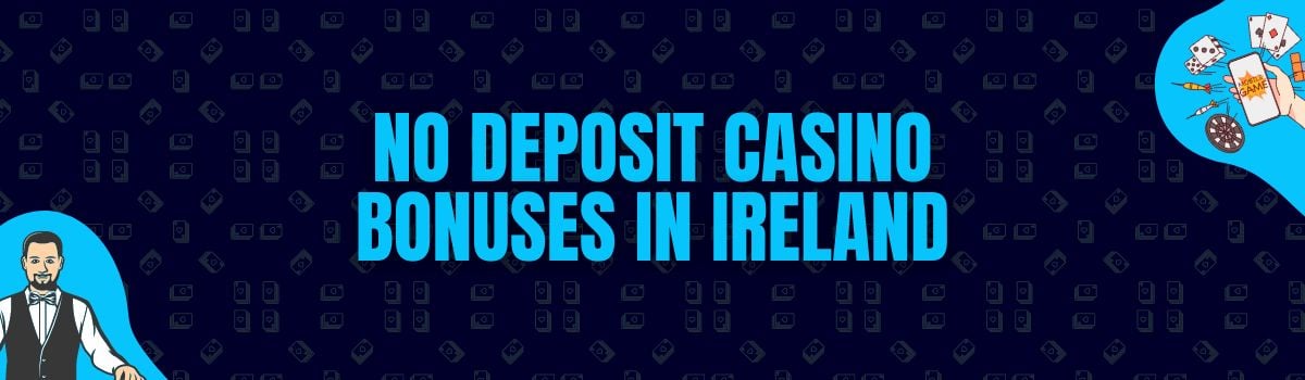 Find The Best No Deposit Casino Bonuses and No Deposit Bonus Codes in Ireland