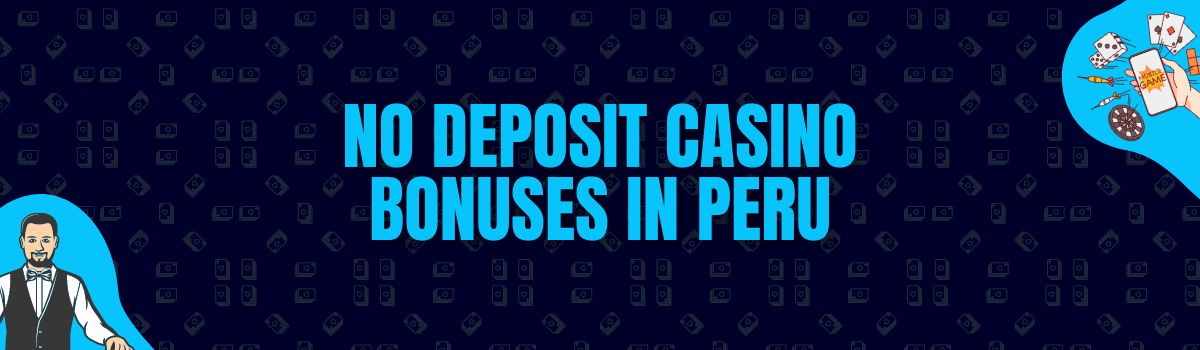 Find The Best No Deposit Casino Bonuses and No Deposit Bonus Codes in Peru