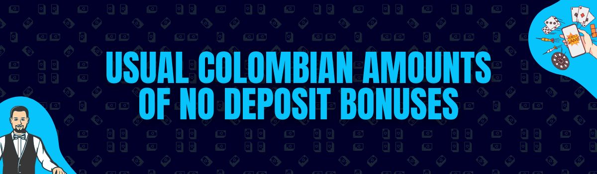 Find The Usual Amounts Rewarded as No Deposit Bonuses in Colombia
