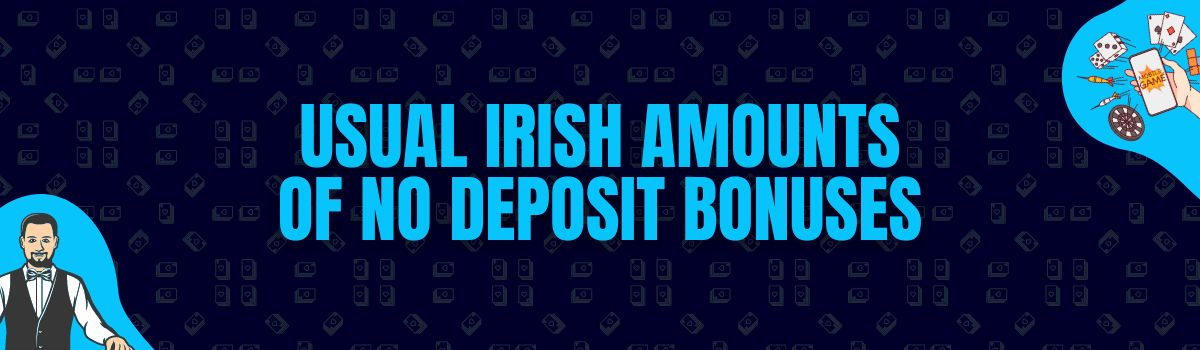 Find The Usual Amounts Rewarded as No Deposit Bonuses in Ireland