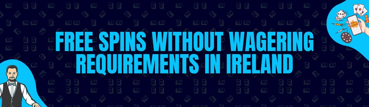 No Deposit Free Spins With or Without Wagering Requirements in Ireland