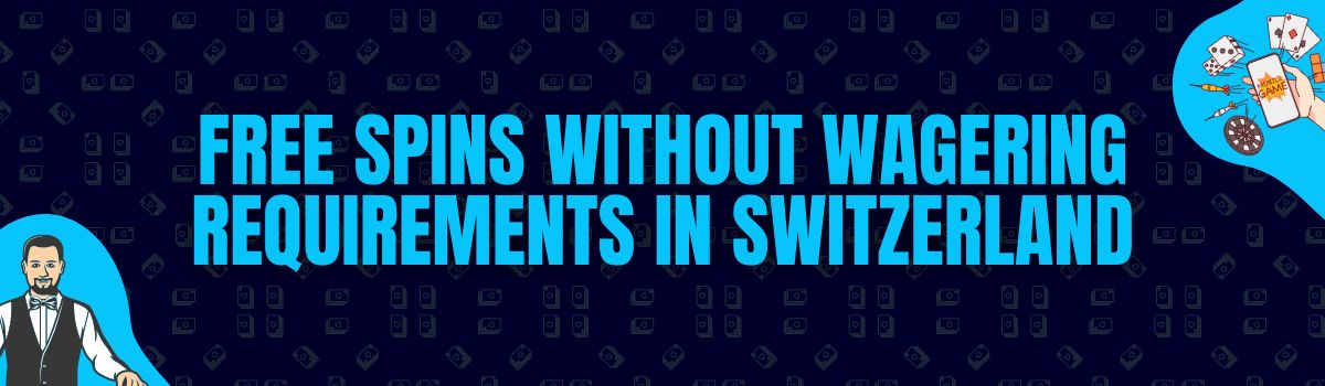 No Deposit Free Spins With or Without Wagering Requirements in Switzerland