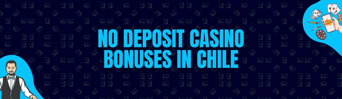 The Best No Deposit Casino Bonuses and No Deposit Bonus Codes in Chile