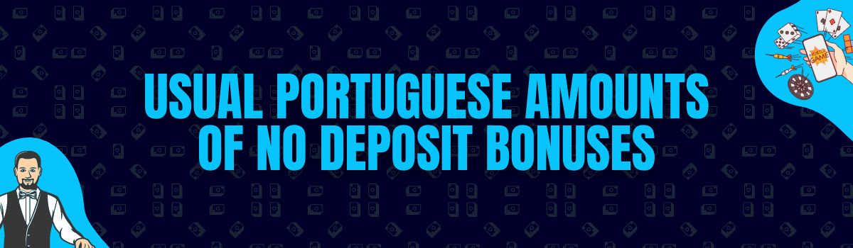 The Usual Amounts Rewarded as No Deposit Bonuses in Portugal