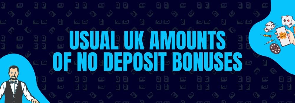 The Usual Amounts Rewarded as No Deposit Bonuses in the UK 5 - 10 - 15 - 25 - 30 - 50