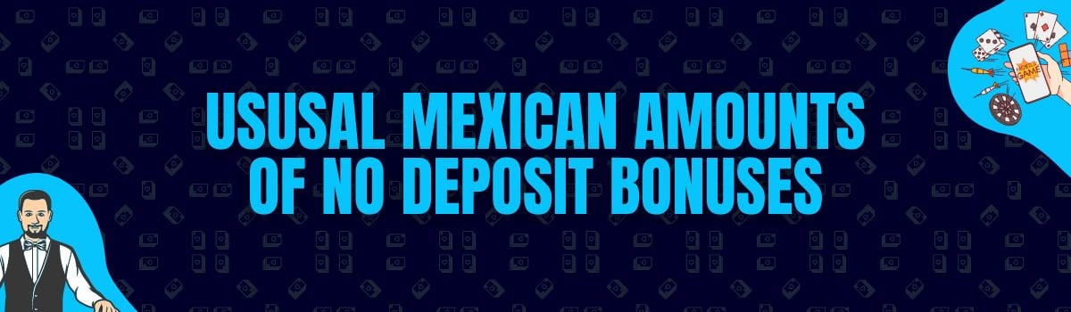 Ususal Mexican Amounts of No Deposit Bonuses