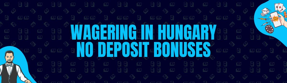 Wagering in Hungary No Deposit Bonuses