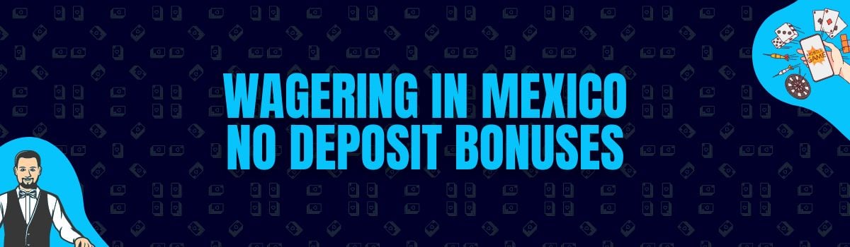 Wagering in Mexico No Deposit Bonuses