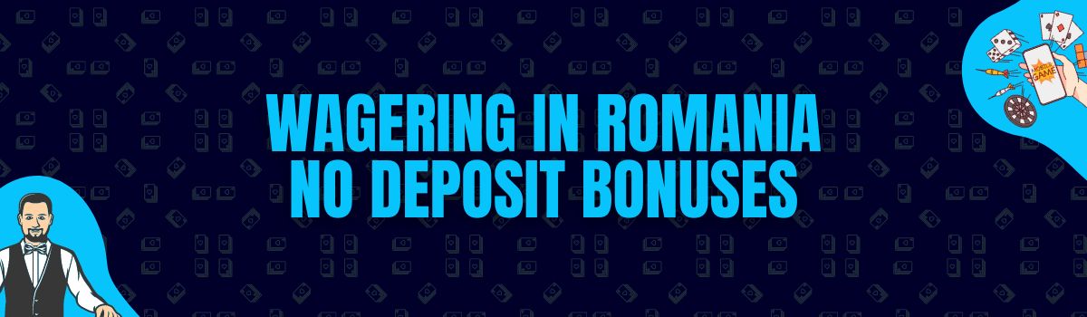 Wagering in Romania No Deposit Bonuses