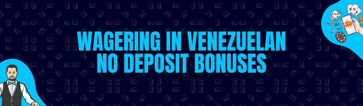 Wagering in Venezuelan No Deposit bonuses